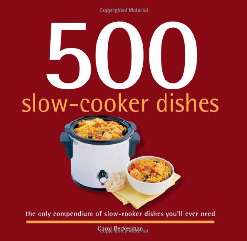 500 Slow-Cooker Dishes: The Only Compendium of Slow-Cooker Dishes You'll Ever Need (500 Cooking (Sellers)) (500 Series Cookbooks) 500 Slow-Cooker Dishes: The Only Compendium of Slow-Cooker Dishes You'll Ever Need (500 Cooking (Sellers)) (500 Series Cookbooks)