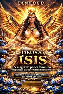 Livro Deusa Ísis - A magia do poder feminino com práticas e ativações transformadoras: Recorde os mistérios da Deusa Rainha que habita em você