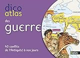 Dico Atlas des guerres : 40 conflits de l'Antiquité à nos jours by