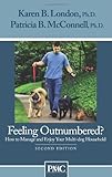 Feeling Outnumbered? How to Manage and Enjoy Your Multi-Dog Household. by Karen B. London Ph.D., Patricia B. McConnell Ph.D.