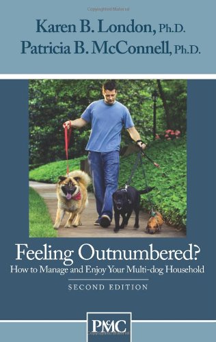 Feeling Outnumbered? How to Manage and Enjoy Your Multi-Dog Household. by Karen B. London Ph.D., Patricia B. McConnell Ph.D.