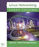 Linux Networking Clearly Explained, Pfaffenberger, Bryan and Jang, Michael, 0125331711
