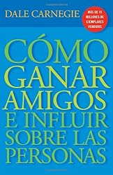 Cómo Ganar Amigos E Influir Sobre Las Personas (Spanish Edition)