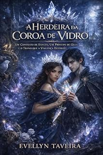 Livro A Herdeira da Coroa de Vidro: Um Contrato de Sangue, Um Príncipe de Gelo e o Trono que a Vingança Destruiu.