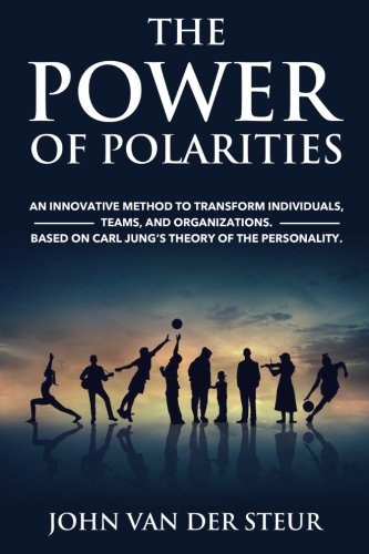 The Power of Polarities: An Innovative Method to Transform Individuals, Teams, and Organizations. Based on Carl Jung’s Theory of the Personality.