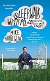 Sleepwalk with Me: and Other Painfully True Stories by Mike Birbiglia
