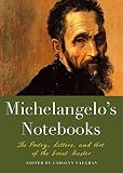 Michelangelo's Notebooks: The Poetry, Letters, and Art of the Great Master (Notebook Series) by Carolyn Vaughan