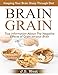 Brain Grain: Brain Grain Diet. Keeping Your Brain Sharp Through Diet (Brain Grain, Wheat Belly, Wheat Belly Slow Cooker) by J.S. West