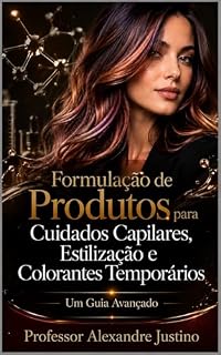 Livro Formulação de Produtos para Cuidados Capilares, Estilização e Colorantes Temporários:: Um Guia Avançado