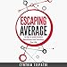 Escaping Average: 18 Tips to Spark Positive Momentum and Transform Your Life by