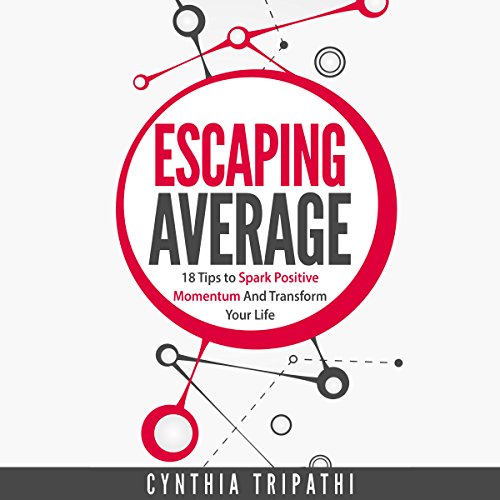 Escaping Average: 18 Tips to Spark Positive Momentum and Transform Your Life by Cynthia Tripathi