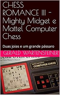 Livro CHESS ROMANCE III -Mighty Midget e Mattel Computer Chess : Duas joias e um grande pássaro