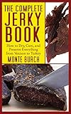 The Complete Jerky Book: How to Dry, Cure, and Preserve Everything from Venison to Turkey The Complete Jerky Book: How to Dry, Cure, and Preserve Everything from Venison to Turkey