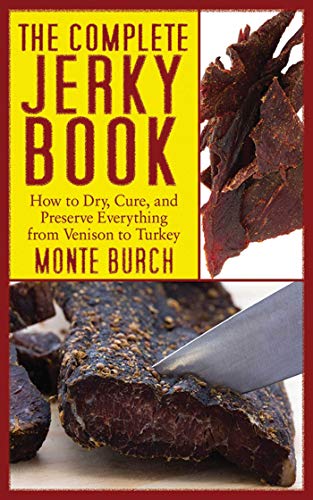 The Complete Jerky Book: How to Dry, Cure, and Preserve Everything from Venison to Turkey The Complete Jerky Book: How to Dry, Cure, and Preserve Everything from Venison to Turkey