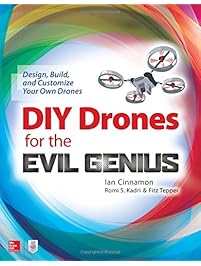 DIY Drones for the Evil Genius: Design, Build, and Customize Your Own Drones