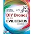 DIY Drones for the Evil Genius: Design, Build, and Customize Your Own Drones
