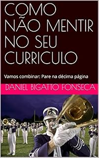 Livro COMO NÃO MENTIR NO SEU CURRICULO: Vamos combinar: Pare na décima página