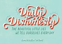 Daily Dishonesty: The Beautiful Little Lies We Tell Ourselves Every Day