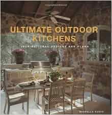 Ultimate Outdoor Kitchens: Inspirational Designs and Plans: Michelle