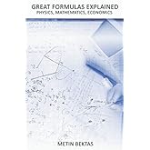 Great Formulas Explained - Physics, Mathematics, Economics