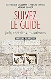 Suivez le guide - Juifs, chrétiens, musulmans - Manuel pratique (French Edition) by 