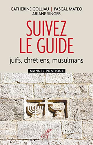 Suivez le guide - Juifs, chrétiens, musulmans - Manuel pratique (French Edition) by Catherine Golliau