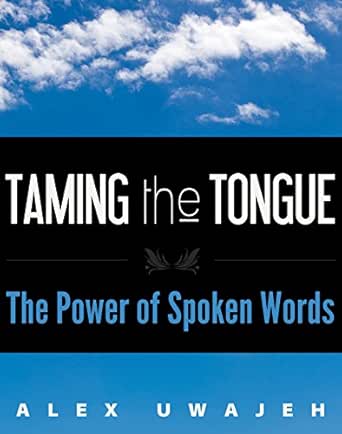Taming The Tongue The Power Of Spoken Words Kindle Edition By Uwajeh Alex Religion Spirituality Kindle Ebooks Amazon Com
