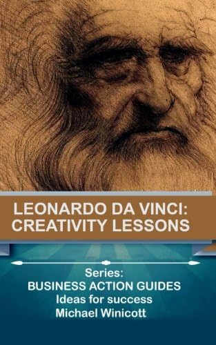 Leonardo da Vinci: Creativity Lessons: Teachings from the great genius, his works and his life