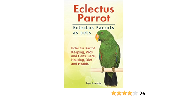 Eclectus Parrot Eclectus Parrots As Pets Eclectus Parrot Keeping Pros And Cons Care Housing Diet And Health Kindle Edition By Rodendale Roger Crafts Hobbies Home Kindle Ebooks Amazon Com
