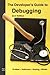 The Developer’s Guide to Debugging: 2nd Edition