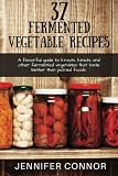 37 Fermented Vegetable Recipes: A flavorful guide to krauts, kimchi, and other fermented vegetables 37 Fermented Vegetable Recipes: A flavorful guide to krauts, kimchi, and other fermented vegetables