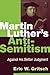 Martin Luther's Anti-Semitism: Against His Better Judgment by