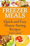 Freezer Meals: Quick and Easy Money-Saving Recipes