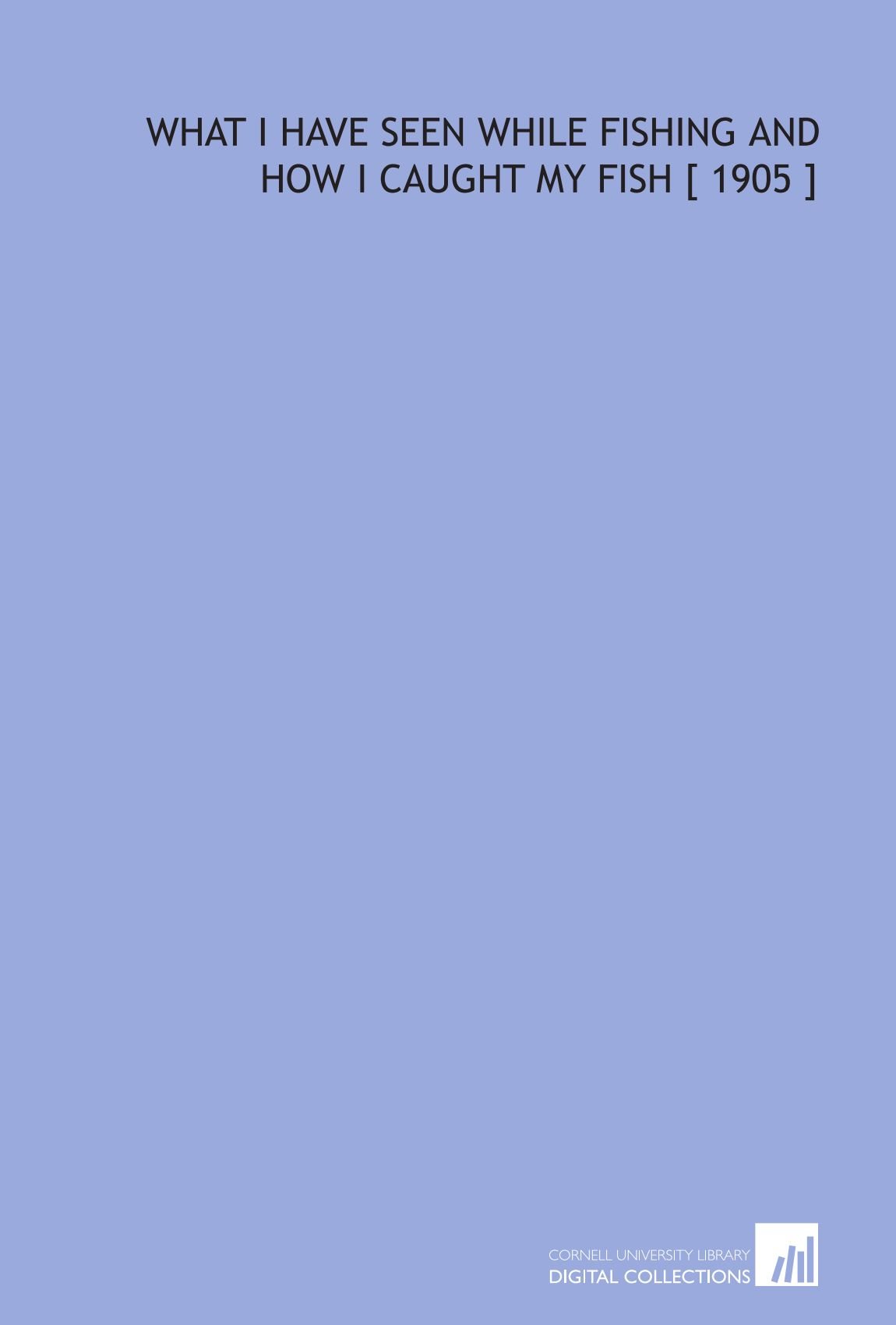 What I Have Seen While Fishing And How I Caught My Fish - 