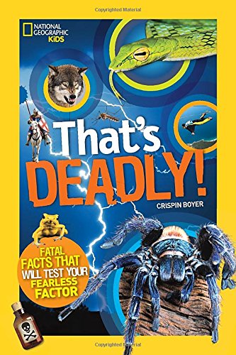 That's Deadly!: Fatal Facts That Will Test Your Fearless Factor (National Geographic Kids)