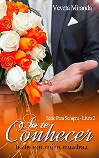 Livro Ao Te Conhecer: Tudo em mim mudou (Para Sempre Livro 2)