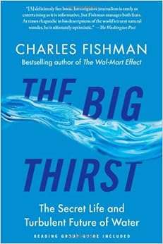 The Big Thirst: The Secret Life and Turbulent Future of Water, by Charles Fishman