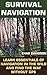 Survival Navigation: Learn Essentials of Navigation in The Wild And Find The Way Without GPS: (Survival Navigation, Find Your Way Out) (Never Get Lost In The Wild, Survival Tactics)