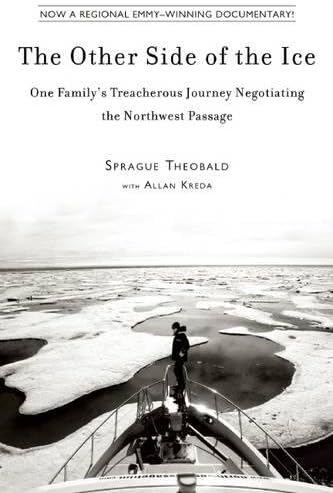 The Other Side of the Ice: One Family’s Treacherous Journey Negotiating the Northwest Passage