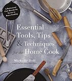 Essential Tools, Tips & Techniques for the Home Cook: A Professional Chef Reveals the Secrets to Bet