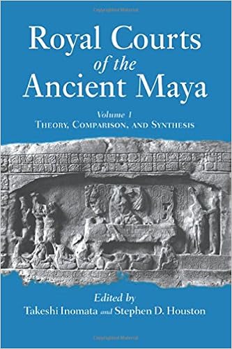 Royal Courts of the Ancient Maya, Vol. 1: Theory, Comparison, and Synthesis Royal Courts of the Ancient Maya, Vol. 1: Theory, Comparison, and Synthesis