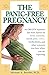 The Panic-Free Pregnancy: An OB-GYN Separates Fact from Fiction on Food, Exercise, Travel, Pets, Coffee, Medications, and Concerns You Have When You Are Expecting