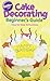 Cake Decorating: A Beginners Guide by 