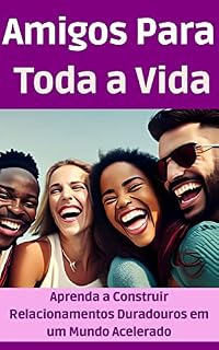 Livro Amigos Para Toda a Vida: Aprenda a Construir Relacionamentos Duradouros em um Mundo Acelerado
