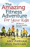 The Amazing Fitness Adventure for Your Kids by Phil Parham