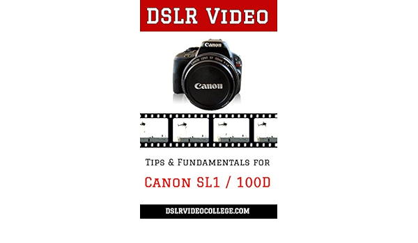 Dslr Video Tips Fundamentals For Canon Sl1 100d Kindle Edition By Dslrvideocollege Com Arts Photography Kindle Ebooks Amazon Com