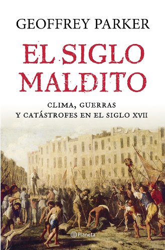 El siglo maldito: Clima, guerras y catástrofes en el siglo XVII (Spanish Edition)
