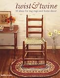 Twist & Twine: 18 Ideas for Rag Rugs and Home Decor by Bobbie Irwin
