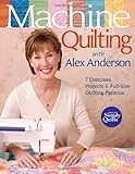 Machine Quilting with Alex Anderson: 7 Exercises, Projects & Full-Size Quilting Patterns