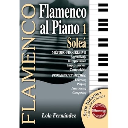 FLAMENCO AL PIANO 1 - Soleá (Metódo Progresivo/Progressive Method) (Libro de Partituras/Score Book) (FLAMENCO: Serie Didáctica/Instructional Series) FLAMENCO AL PIANO 1 - Soleá (Metódo Progresivo/Progressive Method) (Libro de Partituras/Score Book) (FLAMENCO: Serie Didáctica/Instructional Series)